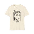 Where You Go, I Will Go T-Shirt