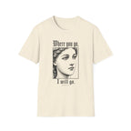 Where You Go, I Will Go T-Shirt