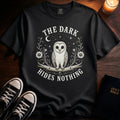 The Dark Hides Nothing T-Shirt