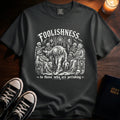 Foolishness T-Shirt