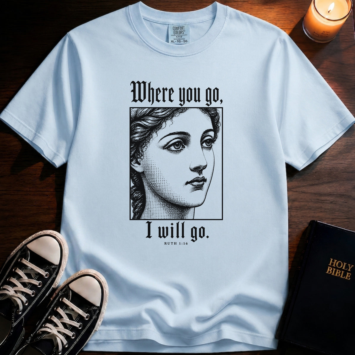 Where You Go, I Will Go T-Shirt